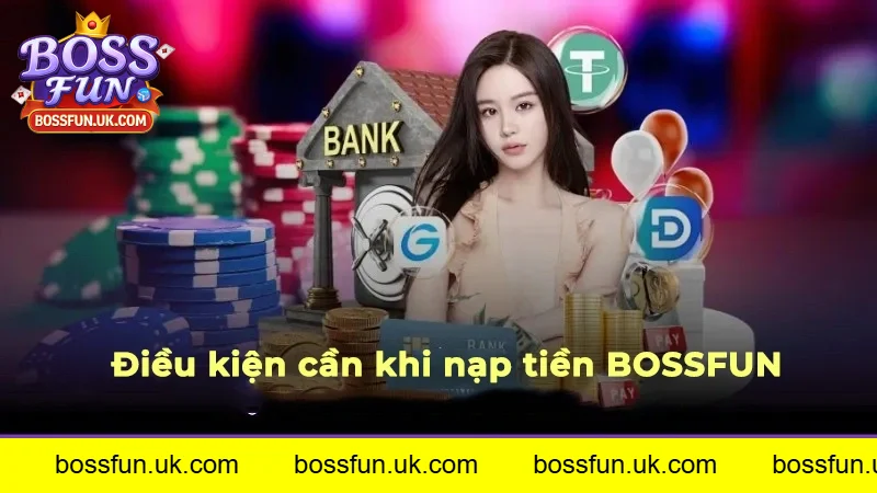 Các điều kiện cần có trước khi nạp tiền BOSSFUN