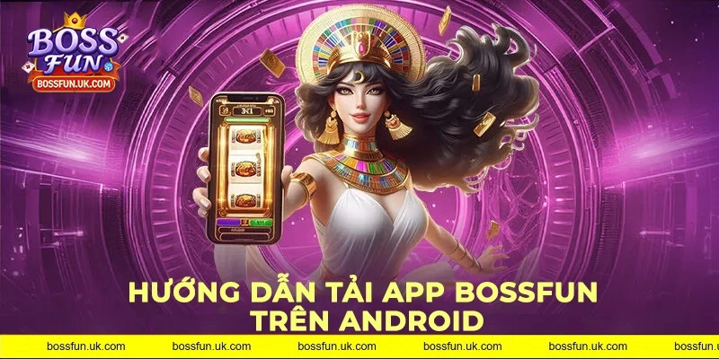 Hướng dẫn tải ứng dụng BOSSFUN trên Android